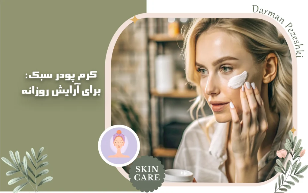 کرم پودر سبک: برای آرایش روزانه